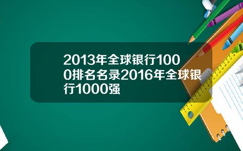 2013年全球银行1000排名名录2016年全球银行1000强