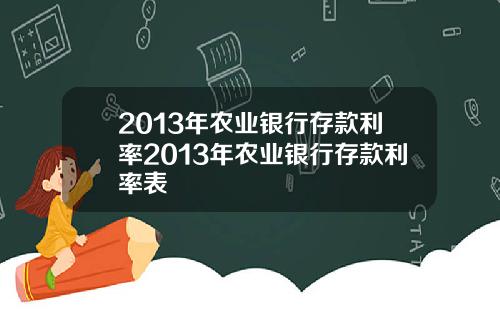 2013年农业银行存款利率2013年农业银行存款利率表
