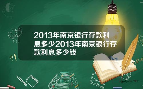 2013年南京银行存款利息多少2013年南京银行存款利息多少钱