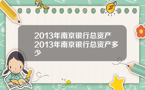 2013年南京银行总资产2013年南京银行总资产多少