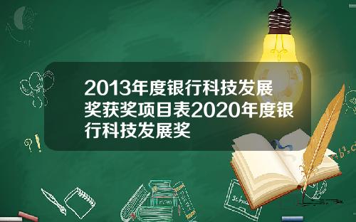 2013年度银行科技发展奖获奖项目表2020年度银行科技发展奖