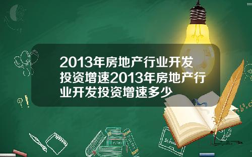2013年房地产行业开发投资增速2013年房地产行业开发投资增速多少