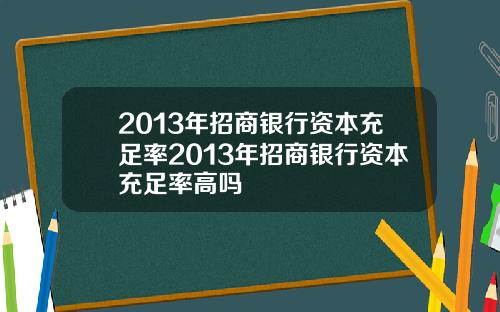 2013年招商银行资本充足率2013年招商银行资本充足率高吗