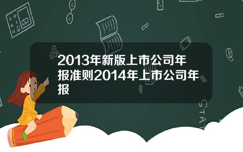 2013年新版上市公司年报准则2014年上市公司年报