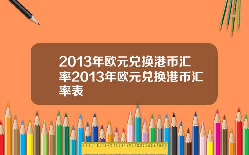 2013年欧元兑换港币汇率2013年欧元兑换港币汇率表