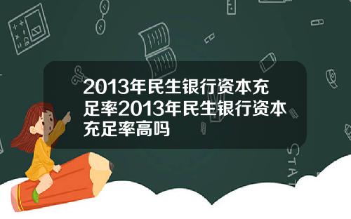2013年民生银行资本充足率2013年民生银行资本充足率高吗