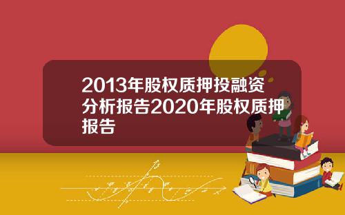 2013年股权质押投融资分析报告2020年股权质押报告