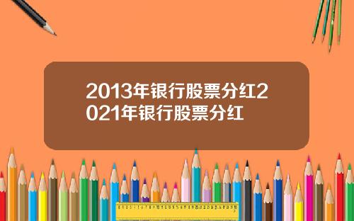 2013年银行股票分红2021年银行股票分红