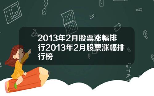 2013年2月股票涨幅排行2013年2月股票涨幅排行榜