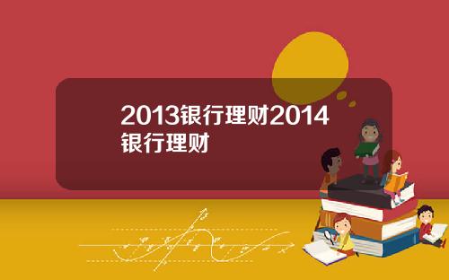 2013银行理财2014银行理财