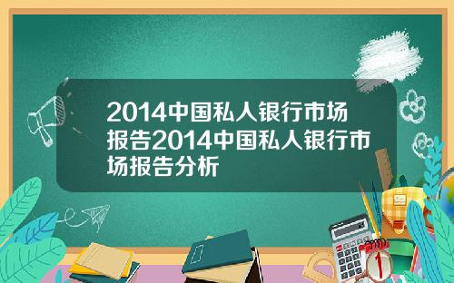 2014中国私人银行市场报告2014中国私人银行市场报告分析
