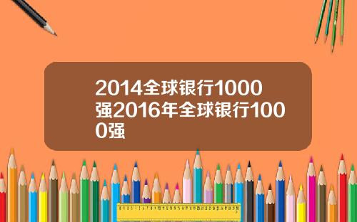 2014全球银行1000强2016年全球银行1000强