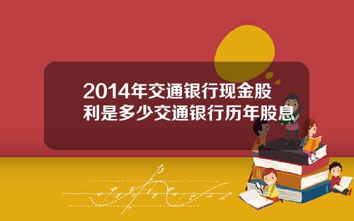 2014年交通银行现金股利是多少交通银行历年股息