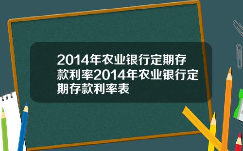 2014年农业银行定期存款利率2014年农业银行定期存款利率表