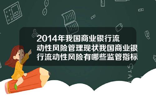 2014年我国商业银行流动性风险管理现状我国商业银行流动性风险有哪些监管指标