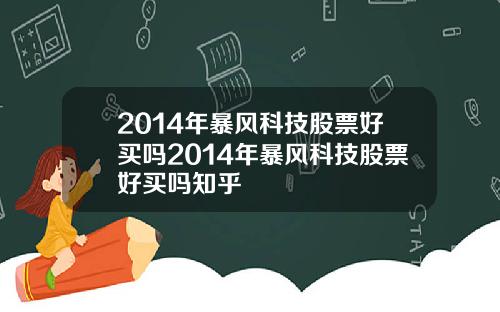 2014年暴风科技股票好买吗2014年暴风科技股票好买吗知乎
