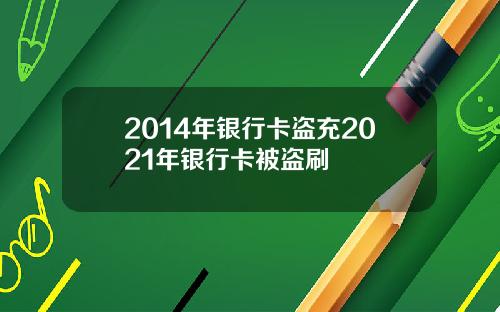 2014年银行卡盗充2021年银行卡被盗刷