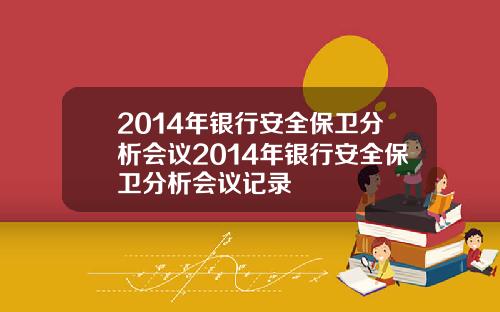 2014年银行安全保卫分析会议2014年银行安全保卫分析会议记录