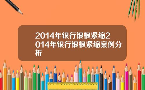 2014年银行银根紧缩2014年银行银根紧缩案例分析