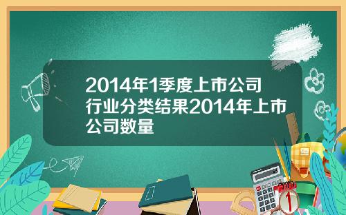 2014年1季度上市公司行业分类结果2014年上市公司数量