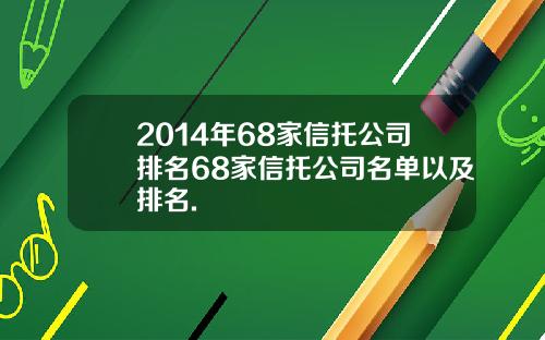 2014年68家信托公司排名68家信托公司名单以及排名.