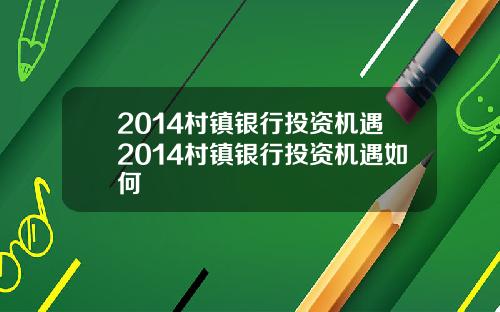 2014村镇银行投资机遇2014村镇银行投资机遇如何