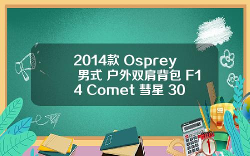 2014款 Osprey 男式 户外双肩背包 F14 Comet 彗星 30L