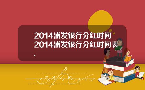 2014浦发银行分红时间2014浦发银行分红时间表.