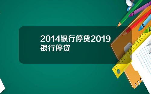 2014银行停贷2019银行停贷