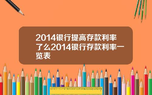 2014银行提高存款利率了么2014银行存款利率一览表
