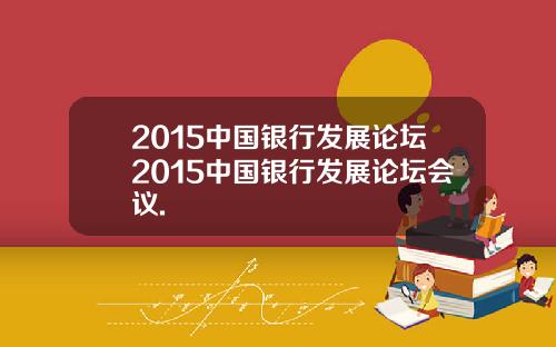 2015中国银行发展论坛2015中国银行发展论坛会议.