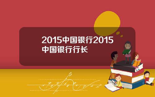 2015中国银行2015中国银行行长