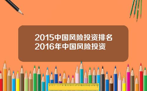 2015中国风险投资排名2016年中国风险投资