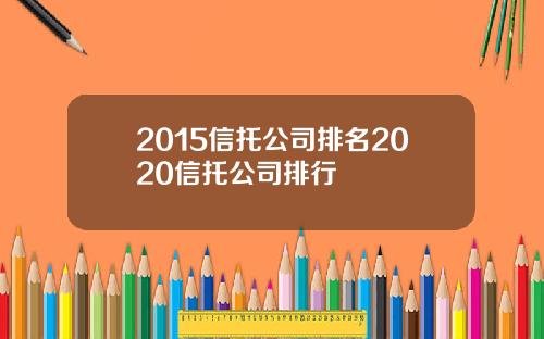 2015信托公司排名2020信托公司排行