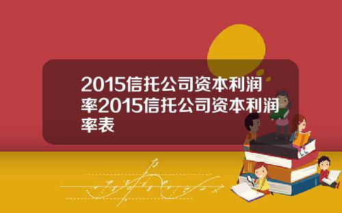2015信托公司资本利润率2015信托公司资本利润率表