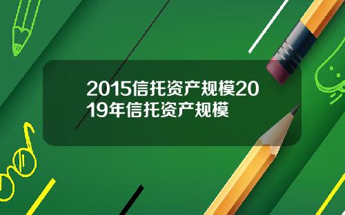 2015信托资产规模2019年信托资产规模