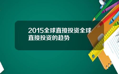 2015全球直接投资全球直接投资的趋势
