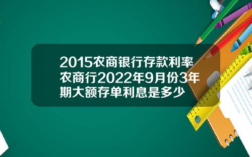 2015农商银行存款利率农商行2022年9月份3年期大额存单利息是多少