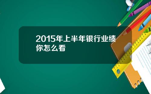 2015年上半年银行业绩你怎么看