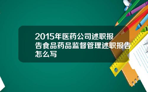 2015年医药公司述职报告食品药品监督管理述职报告怎么写