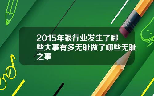 2015年银行业发生了哪些大事有多无耻做了哪些无耻之事