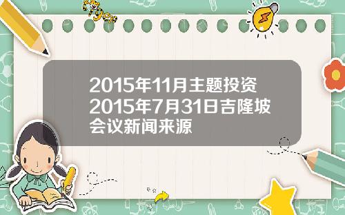 2015年11月主题投资2015年7月31日吉隆坡会议新闻来源