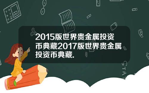 2015版世界贵金属投资币典藏2017版世界贵金属投资币典藏.