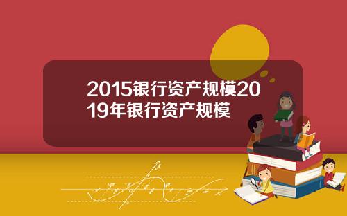 2015银行资产规模2019年银行资产规模