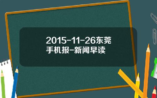 2015-11-26东莞手机报-新闻早读