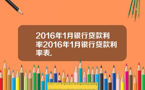 2016年1月银行贷款利率2016年1月银行贷款利率表.