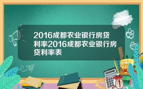 2016成都农业银行房贷利率2016成都农业银行房贷利率表