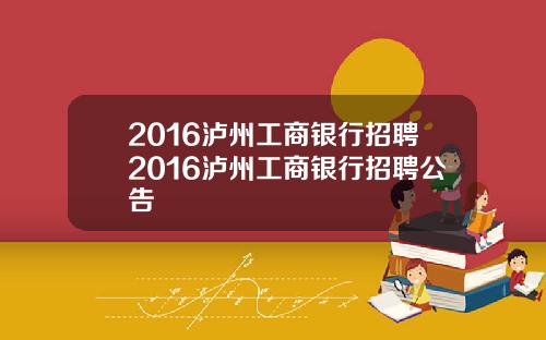 2016泸州工商银行招聘2016泸州工商银行招聘公告