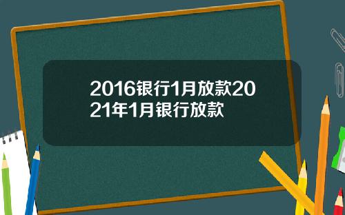 2016银行1月放款2021年1月银行放款