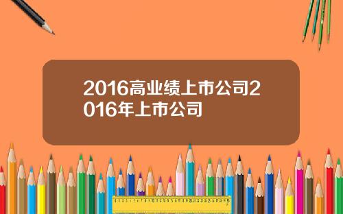 2016高业绩上市公司2016年上市公司